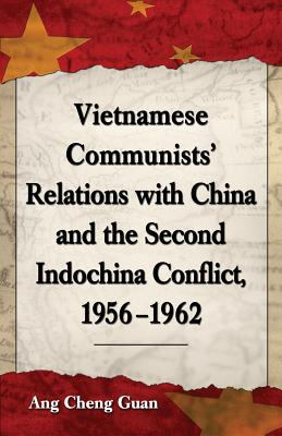 Vietnamese Communists' Relations with China and the Second Indochina Conflict, 1956-1962 - Cheng Guan, Ang