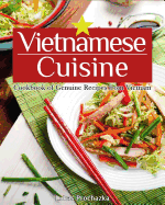 Vietnamese Cuisine: Cookbook of Genuine Recipes from Vietnam