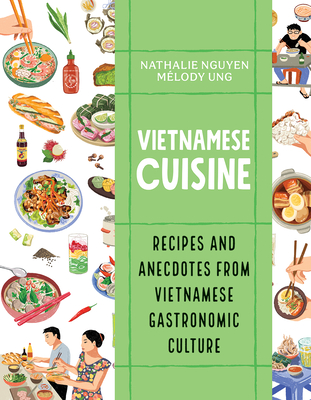 Vietnamese Cuisine: Recipes and Anecdotes from Vietnamese Gastronomic Culture - Nguyen, Nathalie