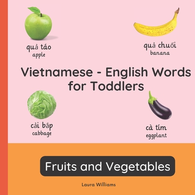 Vietnamese - English Words for Toddlers - Fruits and Vegetables: Teach and Learn Vietnamese For Kids and Beginners Bilingual Picture Book with English Translations - Thi Kim, Nguyen (Translated by), and Williams, Laura R