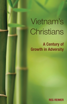 Vietnam's Christians:: A Century of Growth in Adversity - Reimer, Reg