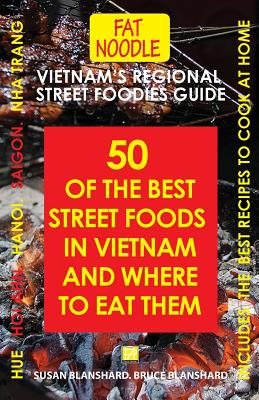Vietnam's Regional Street Foodies Guide: Fifty Of The Best Street Foods In Vietnam And Where To Eat Them - Blanshard, Susan, and Blanshard, Bruce