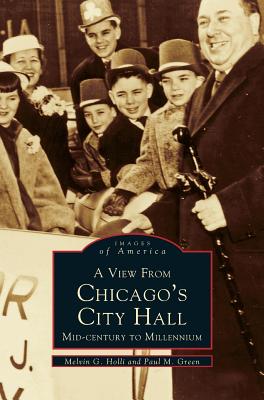 View from Chicago's City Hall: Mid-Century to Millenium - Holli, Melvin G, and Green, Paul M