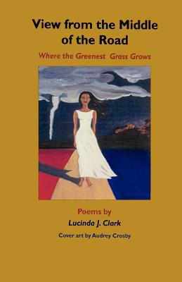 View from the Middle of the Road: Where the Greenest Grass Grows - Clark, Lucinda J