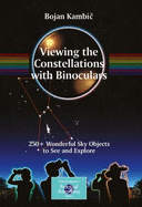Viewing the Constellations with Binoculars: 250+ Wonderful Sky Objects to See and Explore