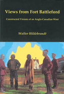 Views from Fort Battleford: Constructed Visions of an Anglo-Canadian West