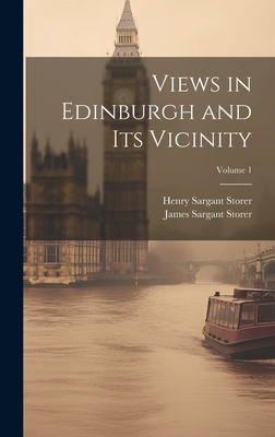 Views in Edinburgh and Its Vicinity; Volume 1 - Storer, James Sargant, and Storer, Henry Sargant