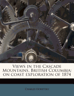 Views in the Cascade Mountains, British Columbia: On Coast Exploration of 1874
