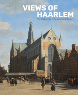 Views of Haarlem: The City Depicted in the Seventeenth Century