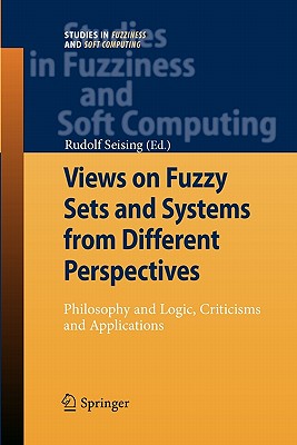 Views on Fuzzy Sets and Systems from Different Perspectives: Philosophy and Logic, Criticisms and Applications - Seising, Rudolf (Editor)