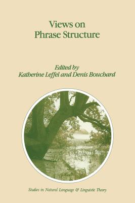 Views on Phrase Structure - Leffel, K (Editor), and Bouchard, Denis (Editor)