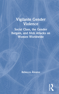 Vigilante Gender Violence: Social Class, the Gender Bargain, and Mob Attacks on Women Worldwide