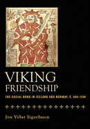 Viking Friendship: The Social Bond in Iceland and Norway, C. 900-1300