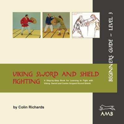 Viking Sword and Shield Fighting Beginners Guide Level 3 - Richards, Colin, and Steichen, Kirsta (Editor), and Barnitz, Charles (Editor)