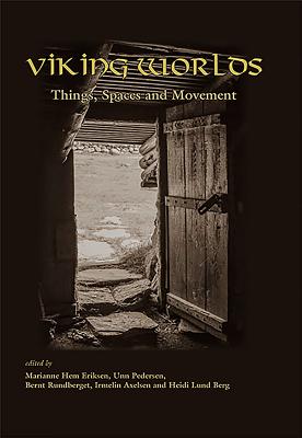 Viking Worlds: Things, Spaces and Movement - Hem Eriksen, Marianne (Editor), and Pedersen, Unn (Editor), and Rundberget, Bernt (Editor)