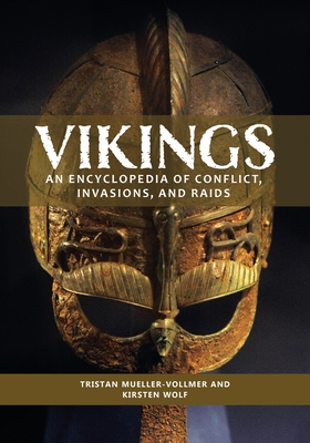 Vikings: An Encyclopedia of Conflict, Invasions, and Raids - Mueller-Vollmer, Tristan, and Wolf, Kirsten