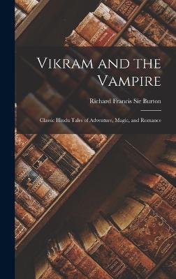 Vikram and the Vampire: Classic Hindu Tales of Adventure, Magic, and Romance - Burton, Richard Francis, Sir