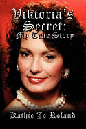 Viktoria's Secret Viktoria's Secret: My True Story My True Story - Roland, Kathie Jo