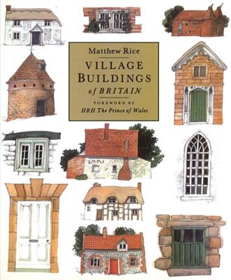 Village Buildings Of Britain Handbook - Rice, Matthew