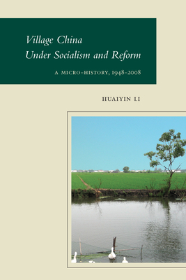 Village China Under Socialism and Reform: A Micro-History, 1948-2008 - Li, Huaiyin