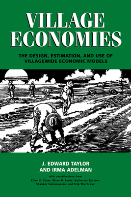 Village Economies: The Design, Estimation, and Use of Villagewide Economic Models - Taylor, J Edward, Professor, and Adelman, Irma, Ms.