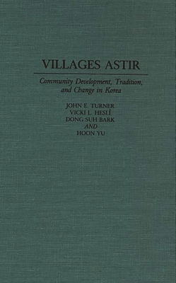 Villages Astir: Community Development, Tradition, and Change in Korea - Turner, John E, and Hesli, Vicki L, and Bark, Dong Suh