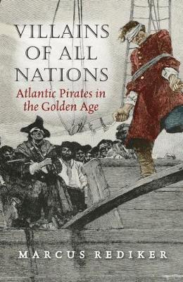 Villains of All Nations: Atlantic Pirates in the Golden Age - Rediker, Marcus