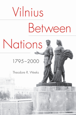 Vilnius Between Nations, 1795-2000 - Weeks, Theodore R