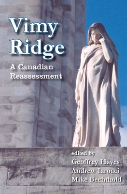 Vimy Ridge: A Canadian Reassessment - Hayes, Geoffrey (Editor), and Iarocci, Andrew (Editor), and Bechthold, Mike