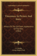 Vincennes, in Picture and Story: History of the Old Town, Appearance of the New (1902)