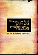 Vincent de Paul Priest and Philanthropist, 1576-1660