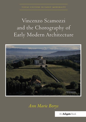 Vincenzo Scamozzi and the Chorography of Early Modern Architecture - Borys, Ann Marie