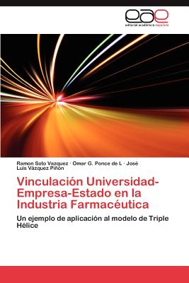 Vinculacion Universidad-Empresa-Estado En La Industria Farmaceutica - Soto Vazquez Ramon, and G Ponce de L Omar, and Vazquez Pinon Jose Luis