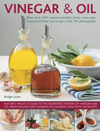 Vinegar & Oil: More Than 1001 Natural Remedies, Home Cures, Tips, Household Hints and Recipes, with 700 Photographs
