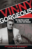 Vinny Gorgeous: The Ugly Rise and Fall of a New York Mobster