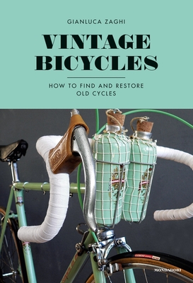 Vintage Bicycles: How to Find and Restore Old Cycles - Zaghi, Gianluca