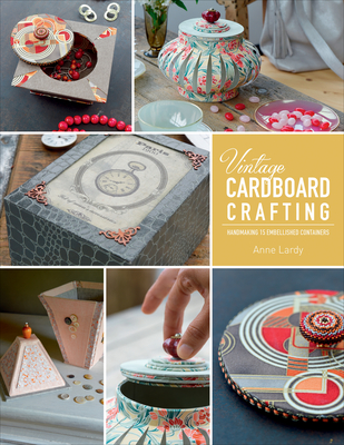 Vintage Cardboard Crafting: Handmaking 15 Embellished Containers - Lardy, Anne