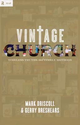 Vintage Church: Timeless Truths and Timely Methods - Driscoll, Mark, and Breshears, Gerry