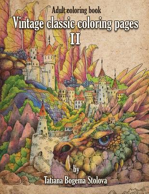 Vintage Classic Coloring Pages II: Relaxing coloring pages, Stress Relieving Designs, Dragons, Women, Beasts, Fairies and More - Bogema (Stolova), Tatiana