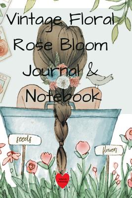 Vintage Floral Rose Bloom Journal & Notebook: 6x9 Diary, Planner, Calendar For Your Garden Notes 2019 - Bloom, Joy