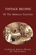 Vintage Recipes of the American Colonies: Cooking in America During the 18th Century