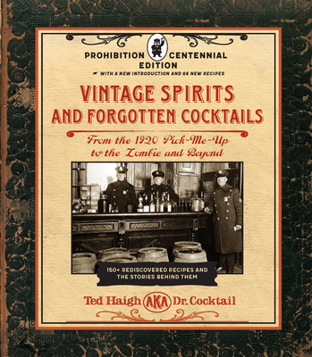 Vintage Spirits and Forgotten Cocktails: Prohibition Centennial Edition: From the 1920 Pick-Me-Up to the Zombie and Beyond - 150+ Rediscovered Recipes and the Stories Behind Them, with a New Introduction and 66 New Recipes - Haigh, Ted