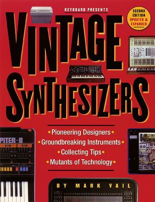 Vintage Synthesizers: Groundbreaking Instruments and Pioneering Designers of Electronic Music Synthesizers - Vail, Mark