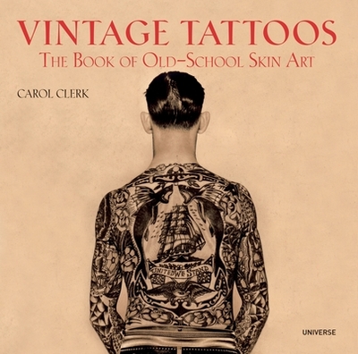 Vintage Tattoos: The Book of Old-School Skin Art - Clerk, Carol