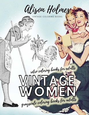 Vintage women grayscale coloring books for adults - retro coloring books for adults: Vintage household old time coloring book - Holmes, Alison