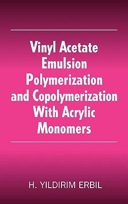 Vinyl Acetate Emulsion Polymerization and Copolymerization with Acrylic Monomers - Erbil, Yildirim H