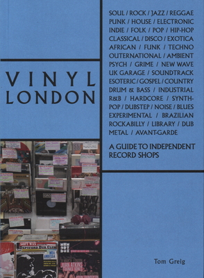 Vinyl London: A Guide to Independent Record Shops - Greig, Tom, and Mellish, Sam (Photographer)
