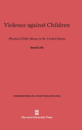 Violence Against Children: Physical Child Abuse in the United States - Gil, David G, Professor