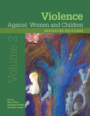 Violence Against Women and Children, Volume 2: Navigating Solutions - Koss, Mary P (Editor), and White, Jacquelyn W, Dr. (Editor), and Kazdin, Alan E, PhD, Abpp (Editor)
