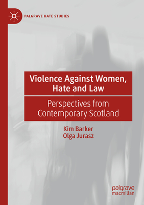 Violence Against Women, Hate and Law: Perspectives from Contemporary Scotland - Barker, Kim, and Jurasz, Olga